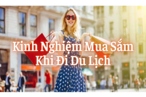Kinh Nghiệm Mua Sắm Khi Đi Du Lịch