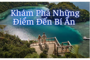 Khám Phá Những Điểm Đến Bí Ẩn Và Ít Người Biết Trên Thế Giới