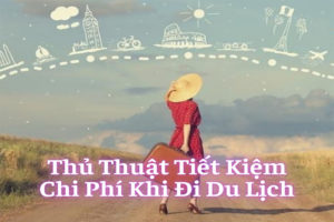 Thủ Thuật Tiết Kiệm Chi Phí Khi Đi Du Lịch
