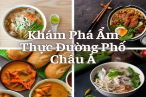 Hành Trình Khám Phá Ẩm Thực Đường Phố Khắp Châu Á