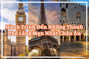 Hành Trình Đến Những Thành Phố Lãng Mạn Nhất Châu Âu